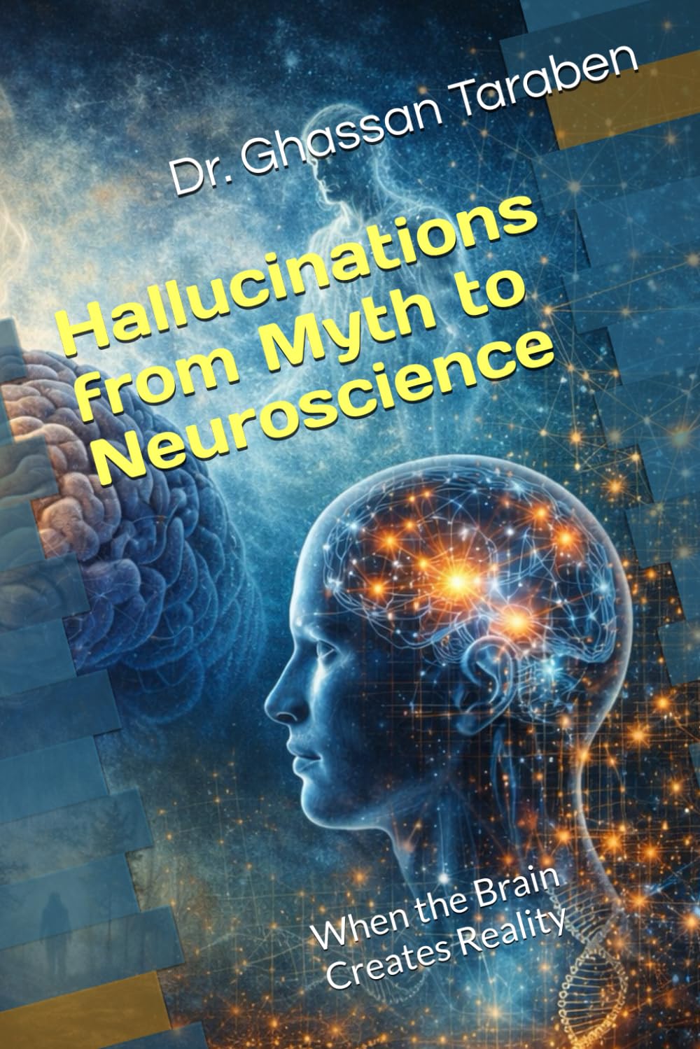 Hallucinations from Myth to Neuroscience: When the Brain Creates Reality (Neuro-Pedia)
