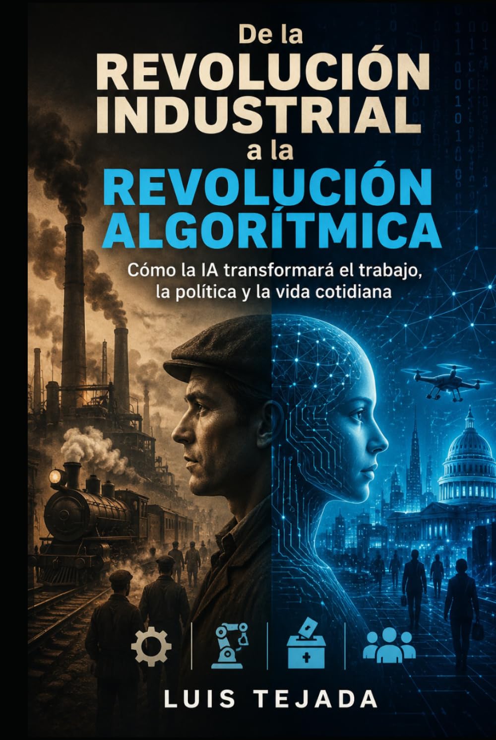De la Revolución Industrial a la Revolución Algorítmica: Cómo la IA transformará el trabajo, la política y la vida cotidiana (INTELIGENCIA ARTIFICIAL (IA))