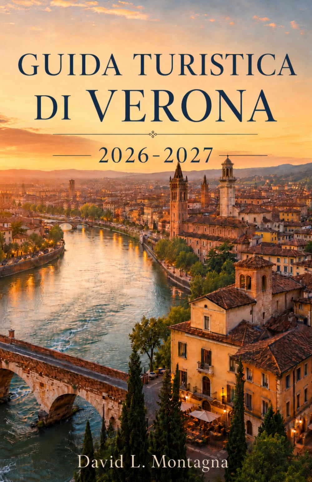 GUIDA TURISTICA DI VERONA 2026-2027: Organizza la tua prima visita con biglietti per l'arena, piazze storiche, viste sul fiume, soste nei caffè, itinerari del vino e consigli per spostarsi facilmente