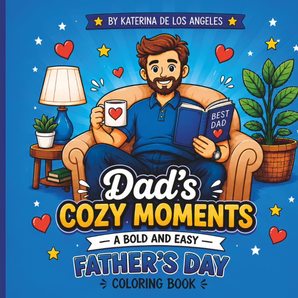 Dad's Cozy Moments: A Bold & Easy Father’s Day Coloring Book for Adults and Families with Sweet Dad Moments and Relaxing Designs