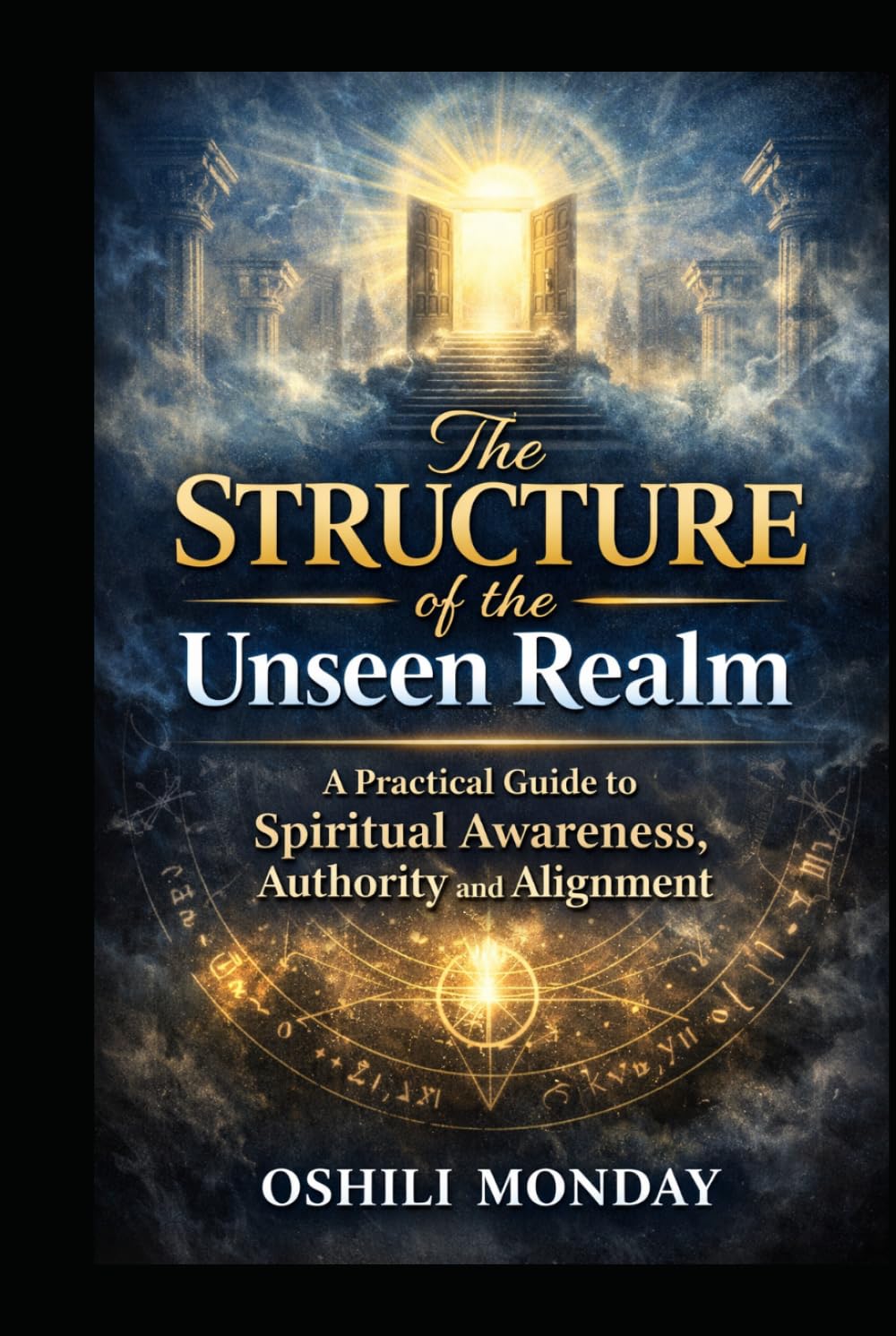 The STRUCTURE of the Unseen Realm: A Practical Guide to Spiritual Awareness, Authority and Alignment