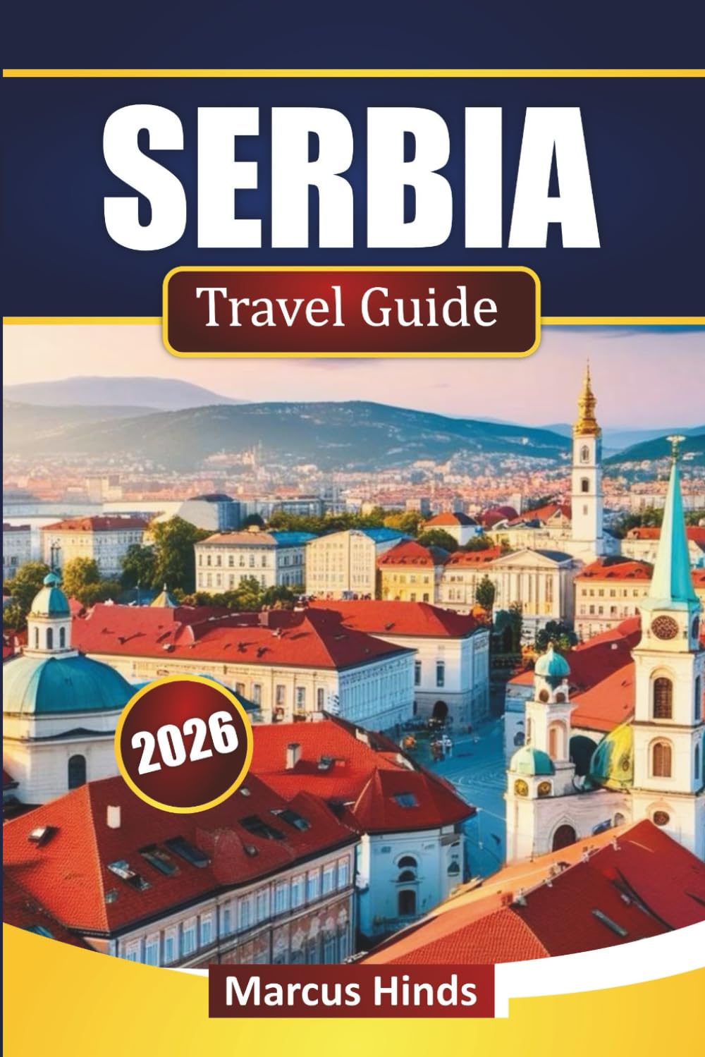 SERBIA TRAVEL GUIDE 2026: Discover Cultural Landmarks, Scenic Routes, Local Cuisine, and Outdoor Adventures in the Balkans