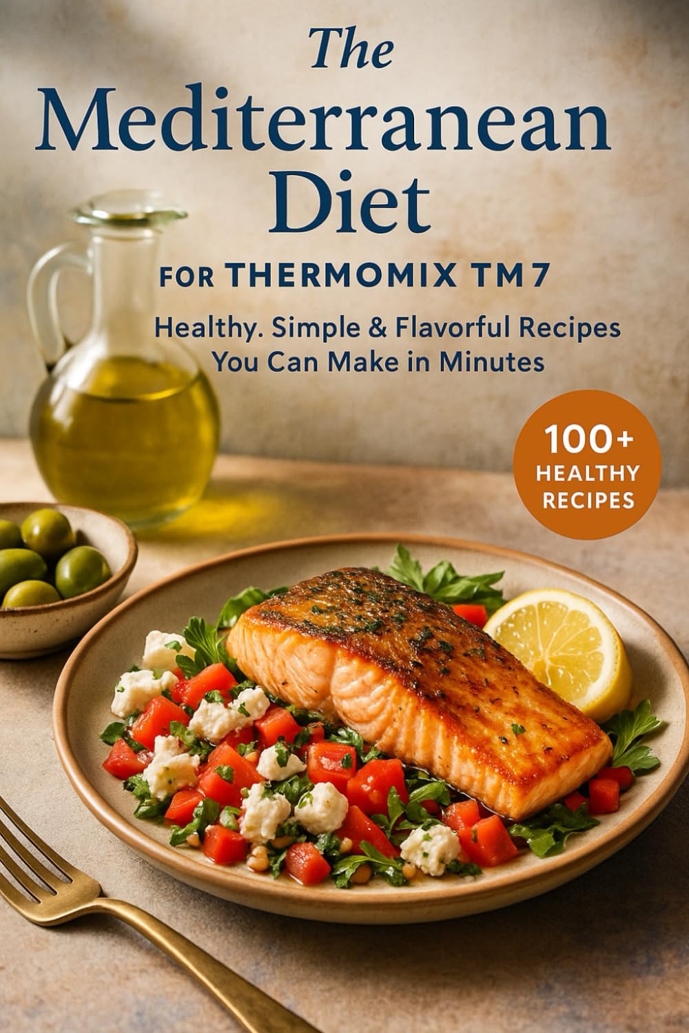 The Mediterranean Diet for Thermomix TM7: Healthy, Simple & Flavorful Recipes You Can Make in Minutes (The Complete Thermomix™ TM7 Collection)
