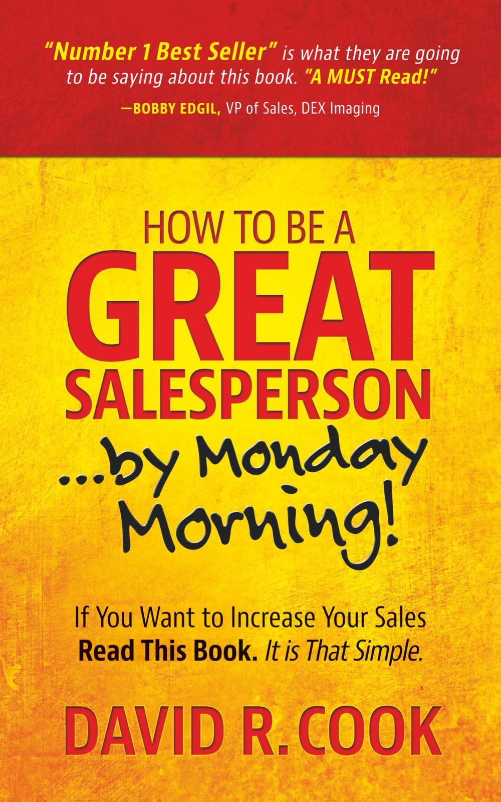 How To Be A GREAT Salesperson...By Monday Morning!: If You Want to Increase Your Sales Read This Book. It is That Simple