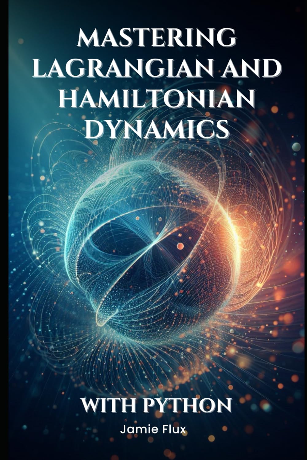 Mastering Lagrangian and Hamiltonian Dynamics With Python (Golden Dawn ...