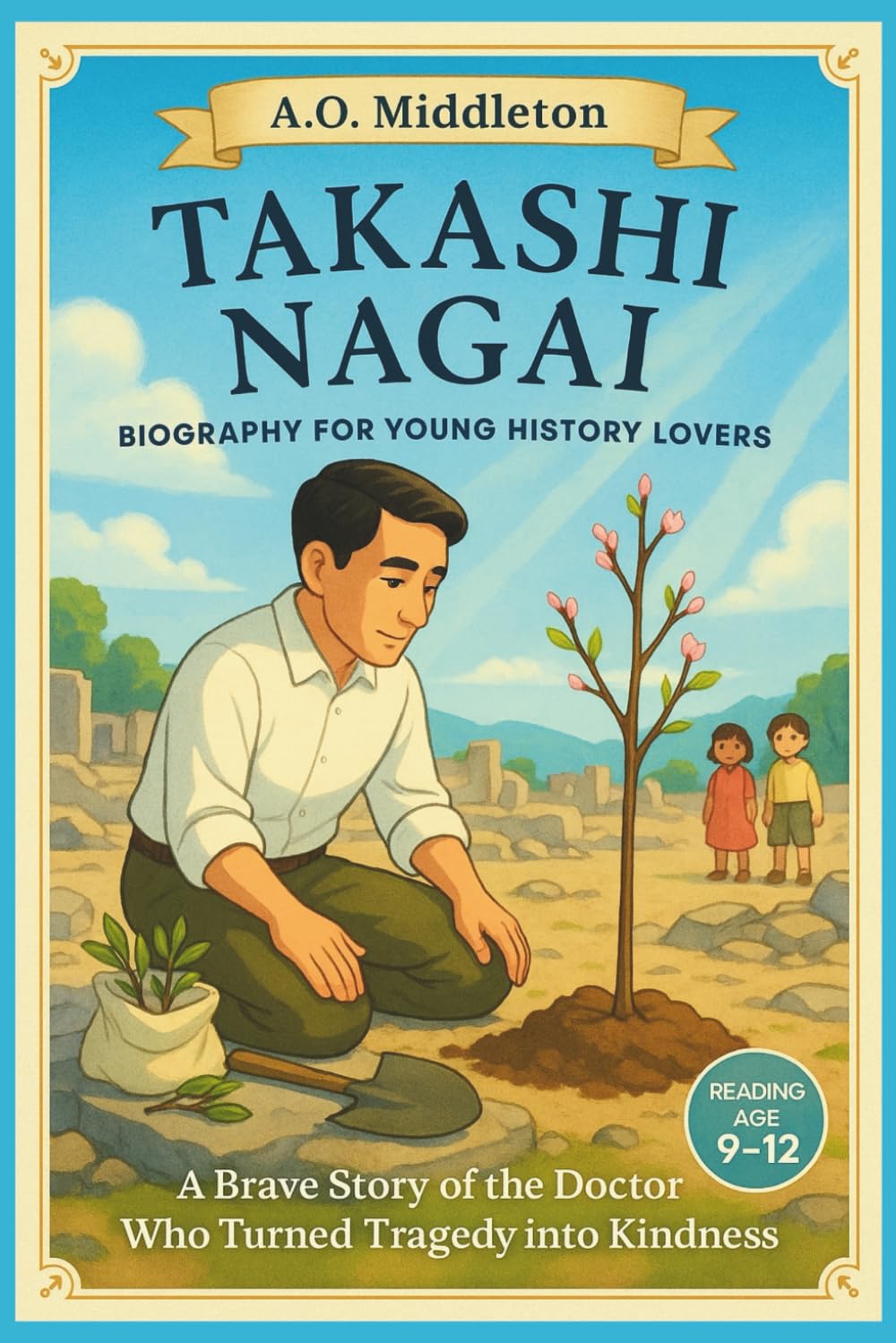 Takashi Nagai Biography for Young History Lovers: A Brave Story of the Doctor Who Turned Tragedy into Kindness (Extraordinary People in History for Kids)