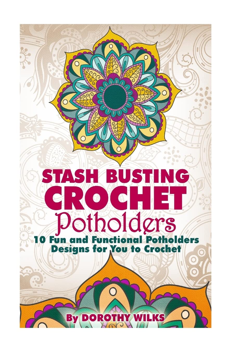 Stash Busting Crochet Potholders: 10 Fun and Functional Potholders Designs for You to Crochet