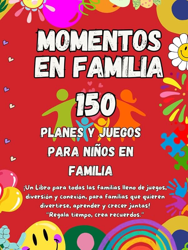 150 Momentos en Familia: Planes y Juegos para Niños en Familia, ¡Un Libro para Todas las Familias lleno de Juegos, Diversión y Conexión, para Familias ... Aprender y Crecer juntas! (Spanish Edition)