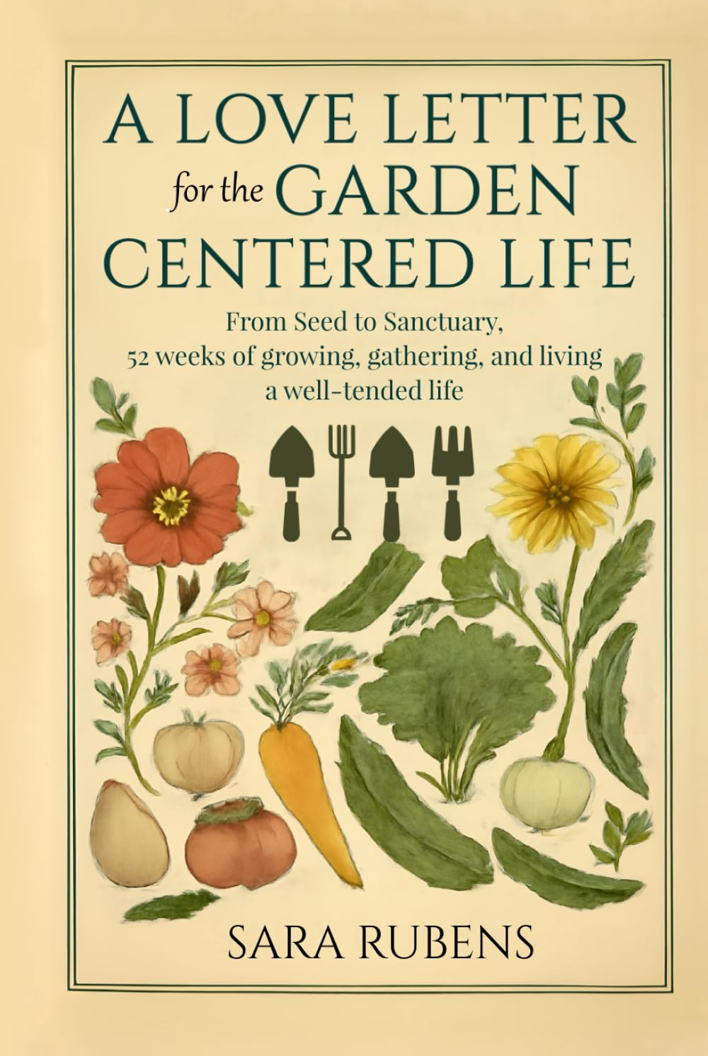 A LOVE LETTER FOR THE GARDEN-CENTERED LIFE: From Seed to Sanctuary, 52 weeks of growing, gathering, and living a well-tended life      Hardcover – October 22, 2025