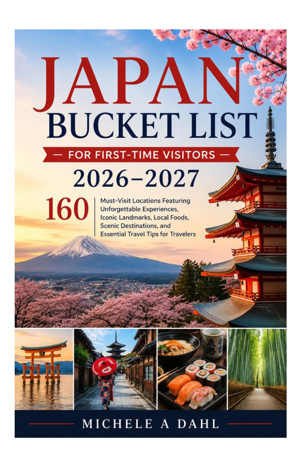 Japan Bucket List for First-Time Visitors 2026–2027: 160 Must-Visit Locations Featuring Unforgettable Experiences, Iconic Landmarks, Local Foods, ... and Essential Travel Tips for Travelers