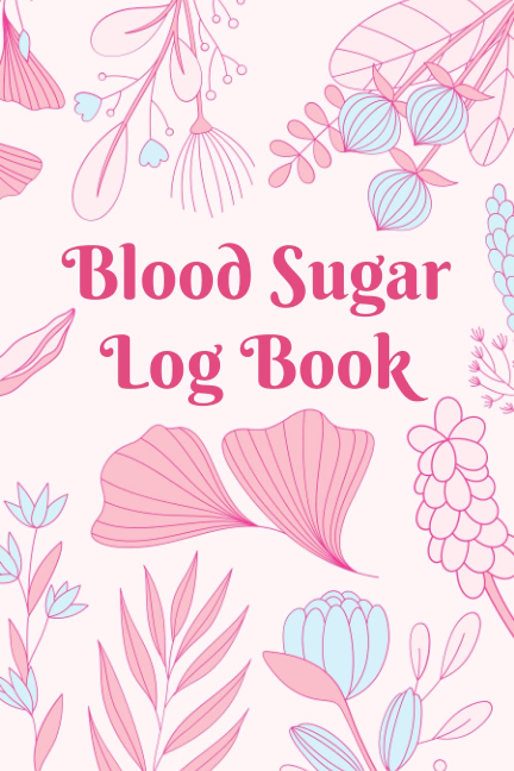 Blood Sugar Log Book: Diabetic Notebook Tracker for Women, 52 Weeks or One Year, 4-time Before and After (Breakfast, Lunch, Dinner, Bedtime), Floral Diabetes Journal