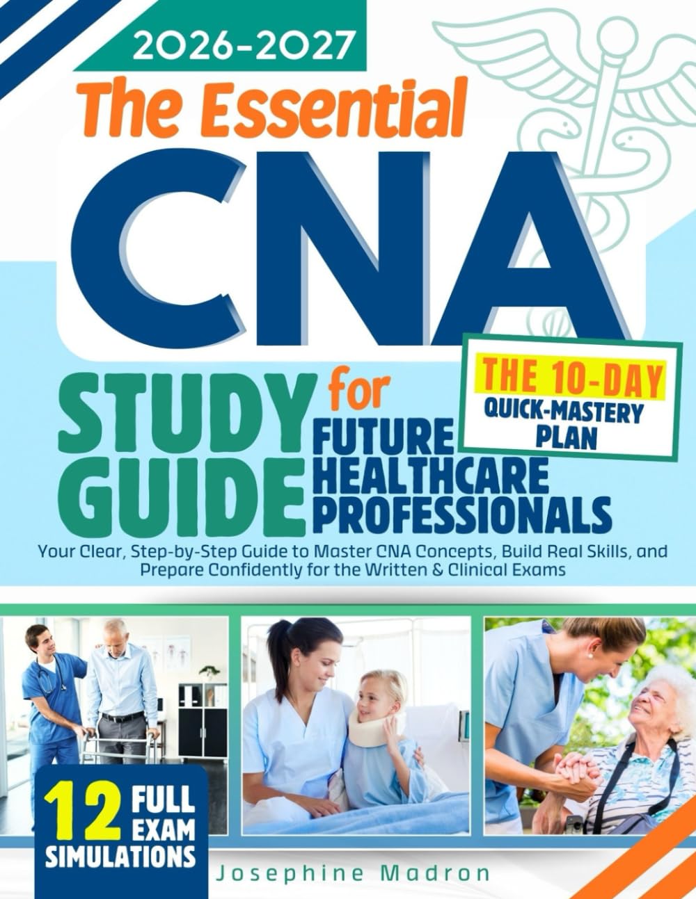 The Essential CNA Study Guide for Future Healthcare Professionals: Your Clear, Step-by-Step Guide to Master CNA Concepts, Build Real Skills, and Prepare Confidently for the Written & Clinical Exams
