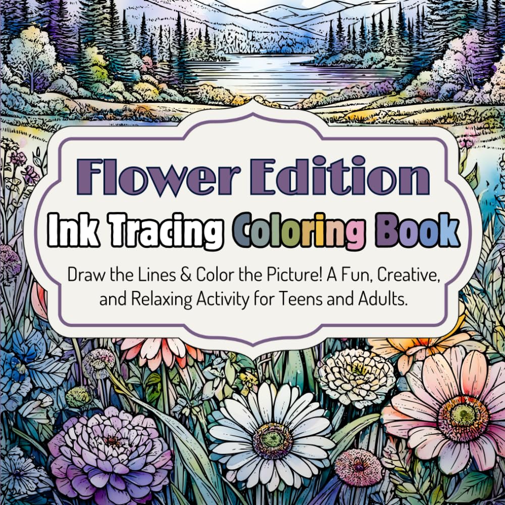 Ink Tracing Coloring Book: Flower Edition: Draw the Lines & Color the Picture! A Fun, Creative, and Relaxing Activity for Teens and Adults. (Teen & Adult Coloring Books)