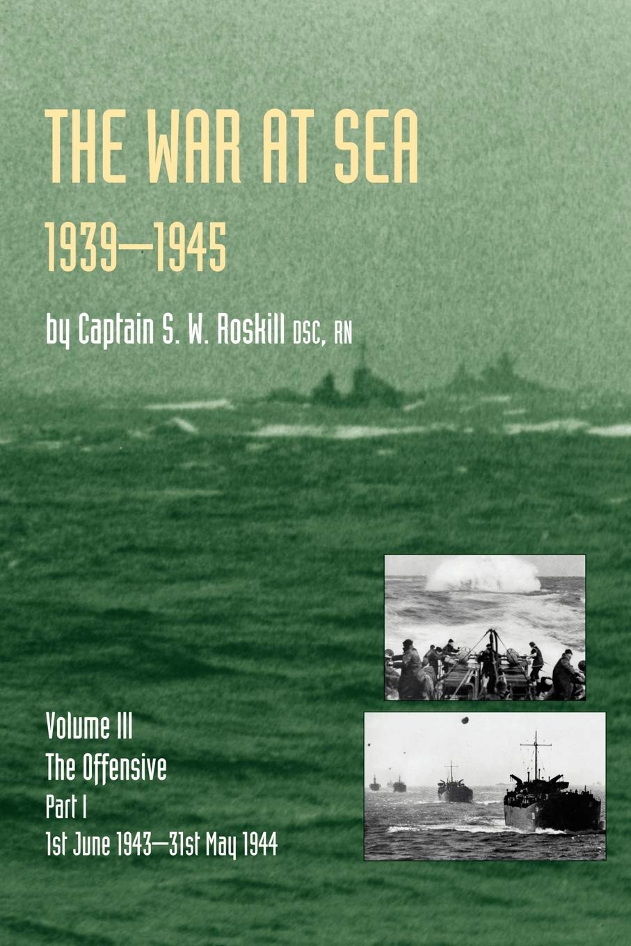 War At Sea 1939-45: Volume III Part I The Offensive 1st June 1943-31 May 1944 Official History Of The Second World War: v. III,Pt. I (Official History ... I the Offensive 1st June 1943-31 May 1944)