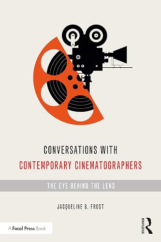 Conversations with Contemporary Cinematographers: The Eye Behind the Lens