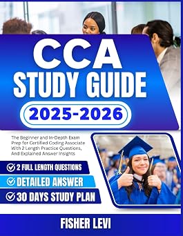 CCA STUDY GUIDE 2025-2026 The Beginner and In-Depth Exam Prep for Certified Coding Associate With 2 Length Practice Questions, And Explained Answer Insights