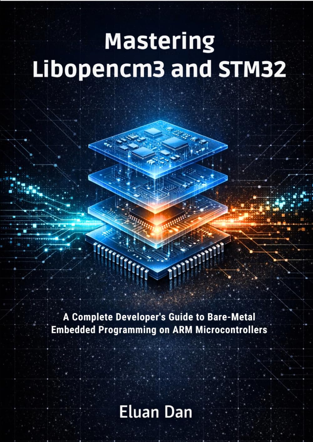 MASTERING LIBOPENCM3 AND STM32: A Complete Developer's Guide to Bare-Metal Embedded Programming on ARM Microcontrollers