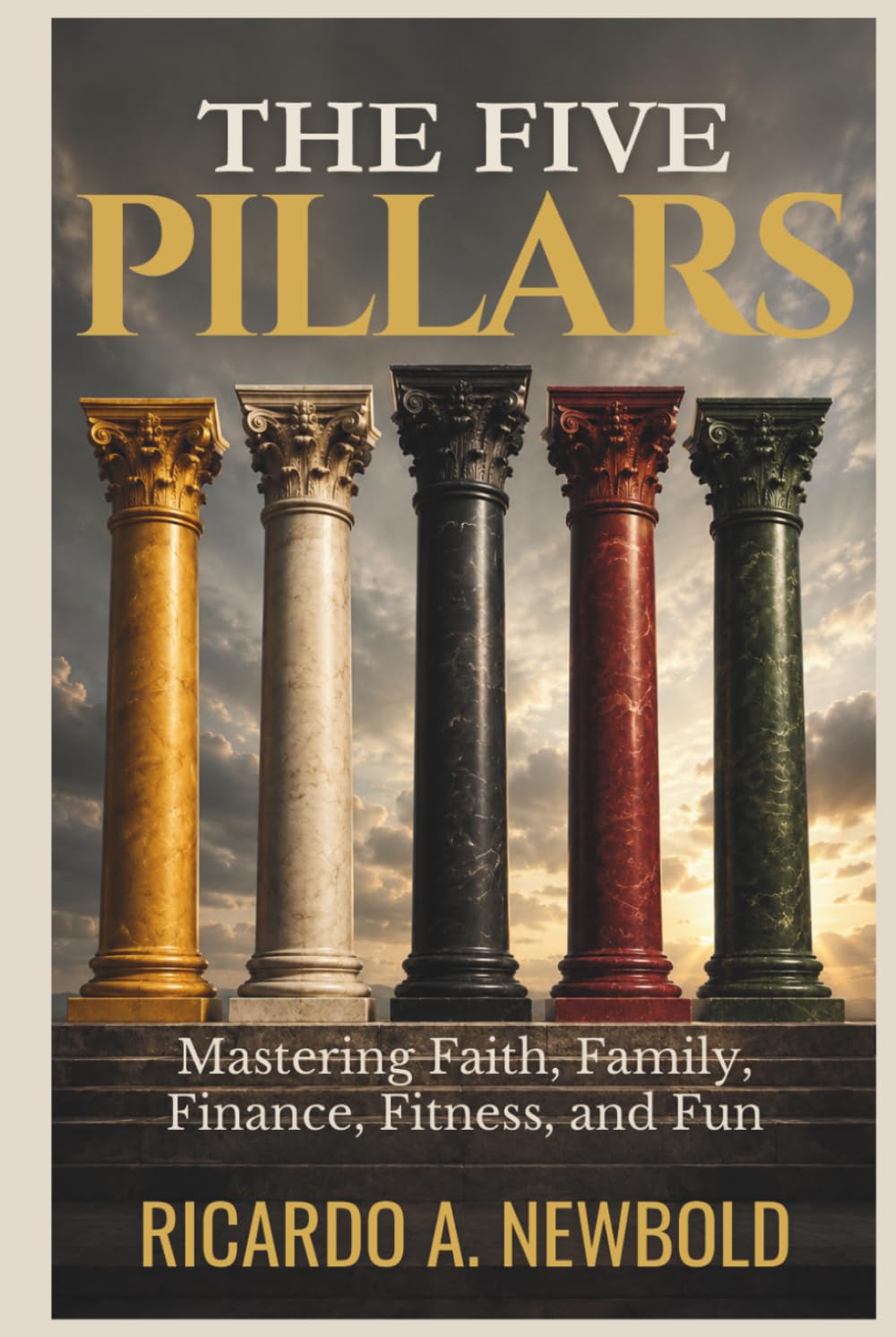 The Five Pillars: Mastering Faith, Family, Finance, Fitness, and Fun