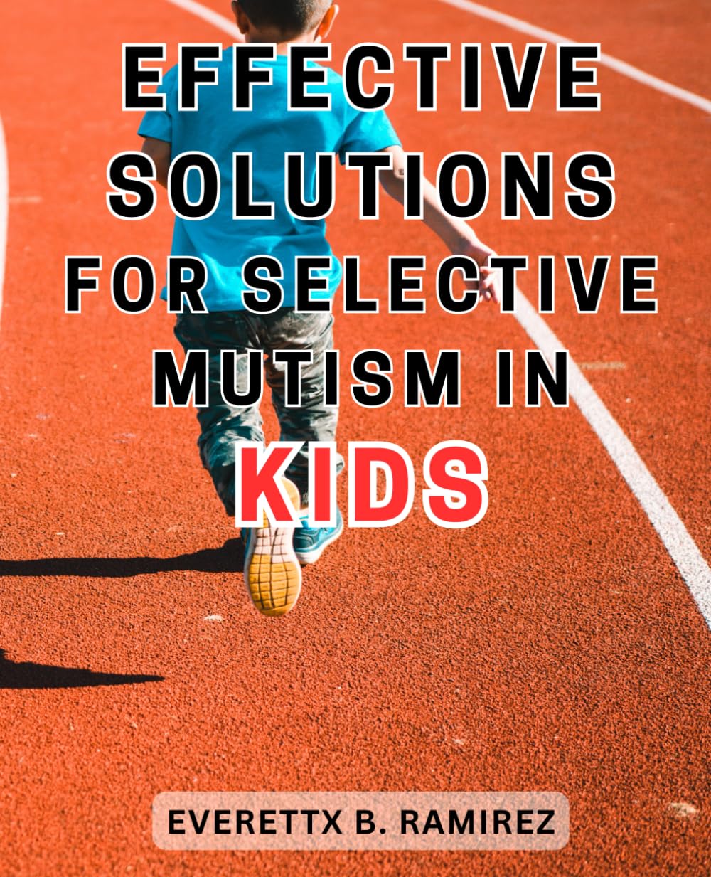 Effective Solutions for Selective Mutism in Kids: Unlocking the Voice: Empowering Children with Selective Mutism through Practical Strategies and Proven Techniques