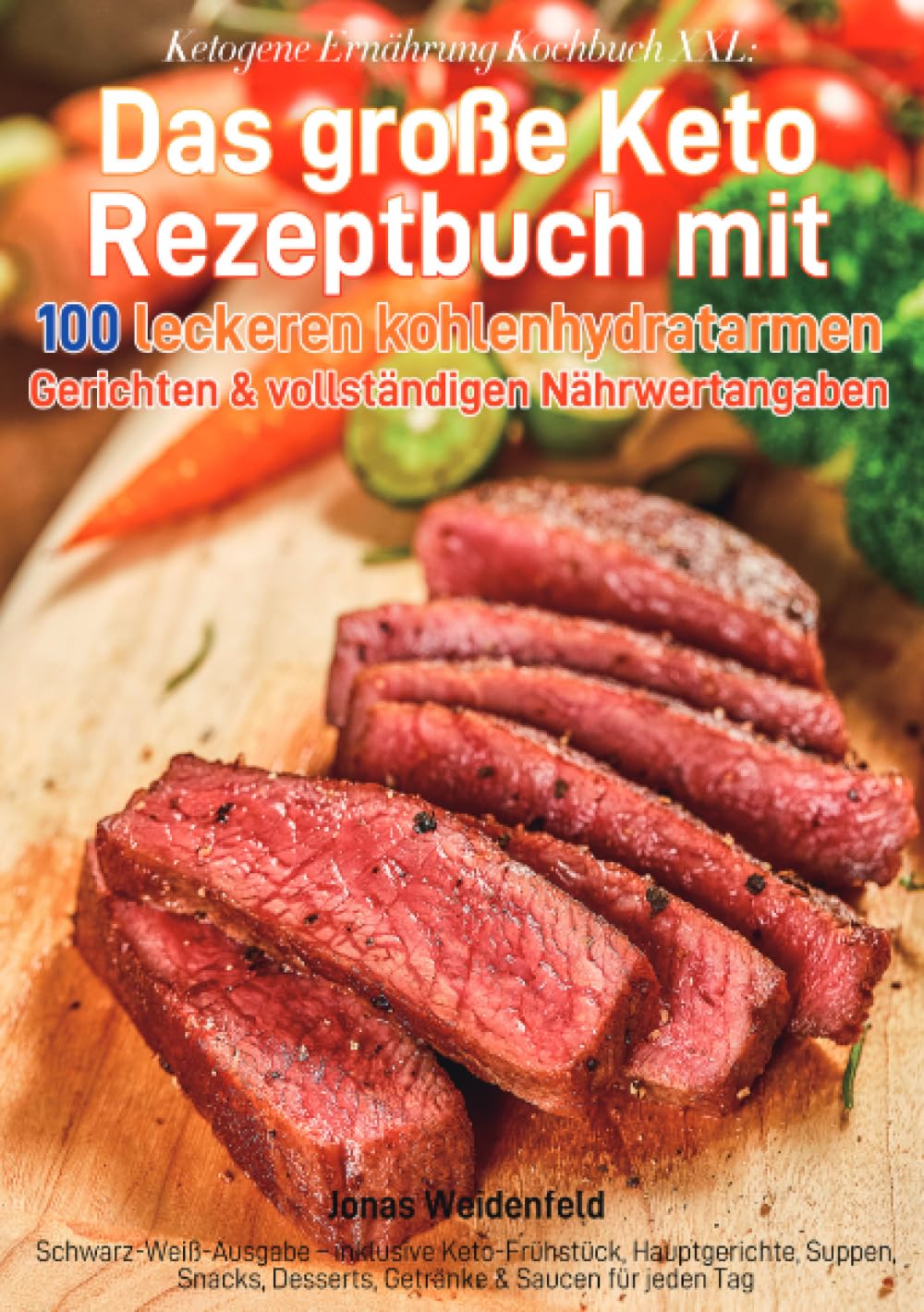 Ketogene Ernährung Kochbuch XXL: Das große Keto Rezeptbuch mit 100 leckeren kohlenhydratarmen Gerichten & vollständigen Nährwertangaben