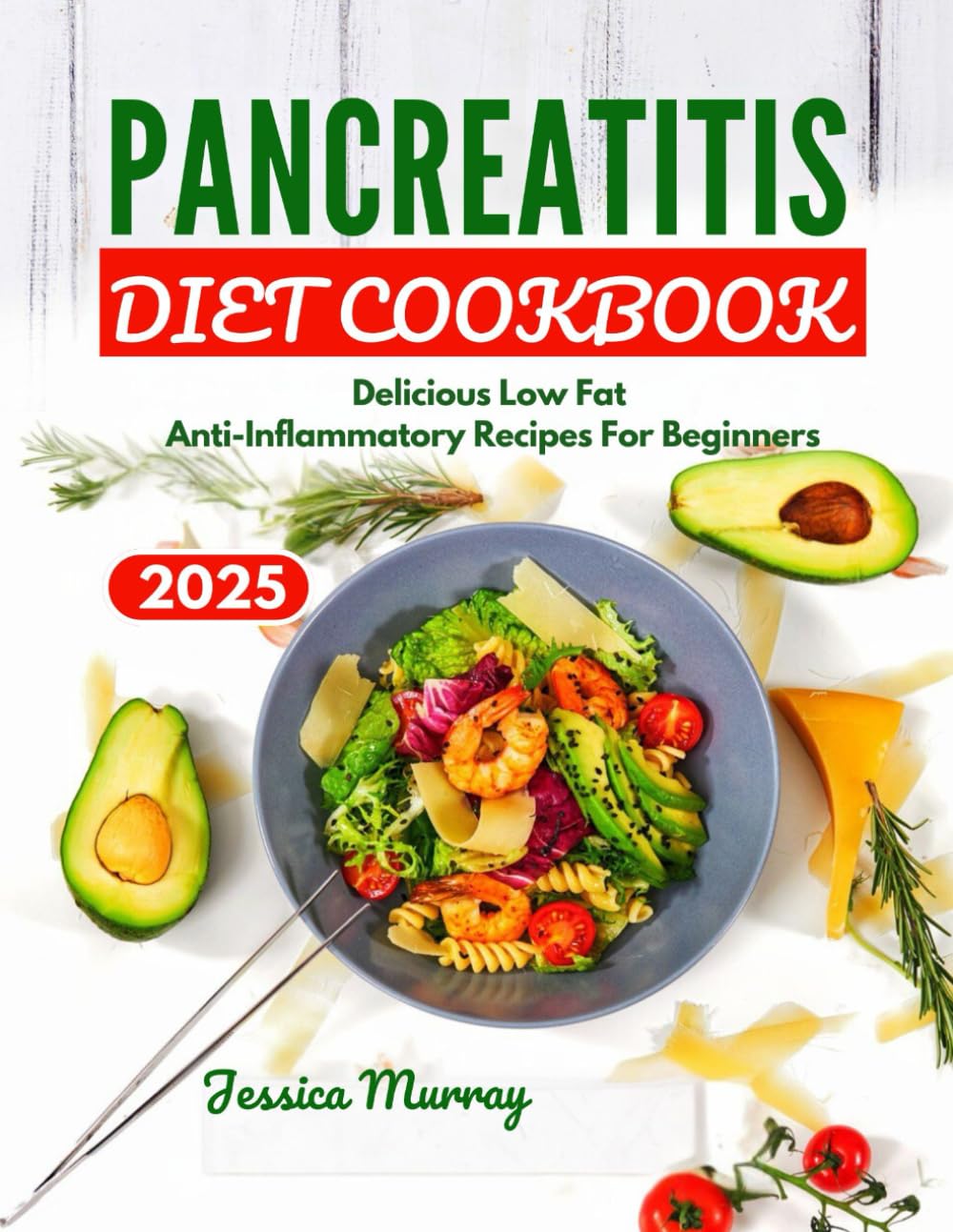 PANCREATITIS DIET COOKBOOK 2025: Delicious low Fat Anti-Inflammatory Recipes For Beginners