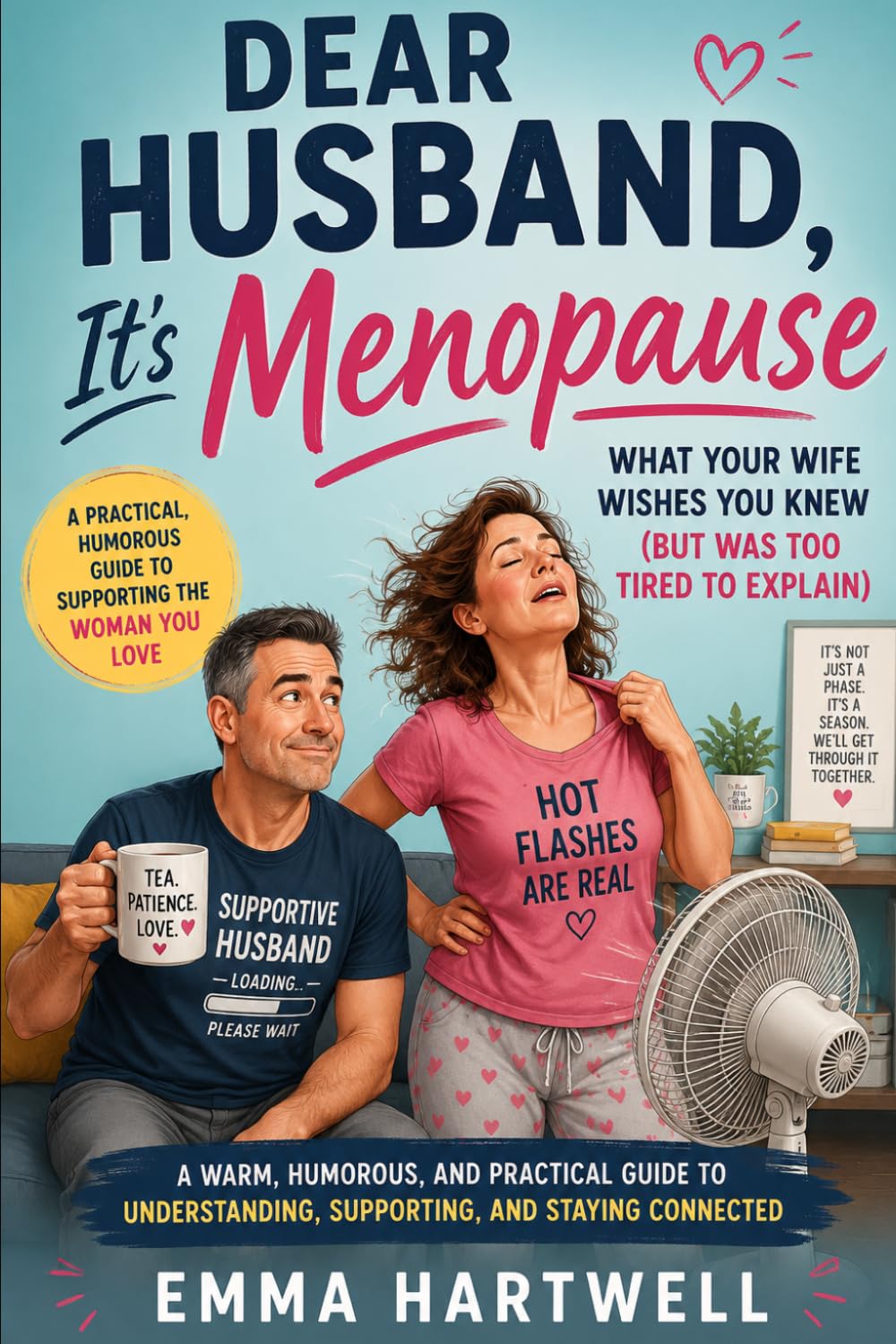 Dear Husband, It's Menopause: What Your Wife Wishes You Knew (But Was Too Tired to Explain)