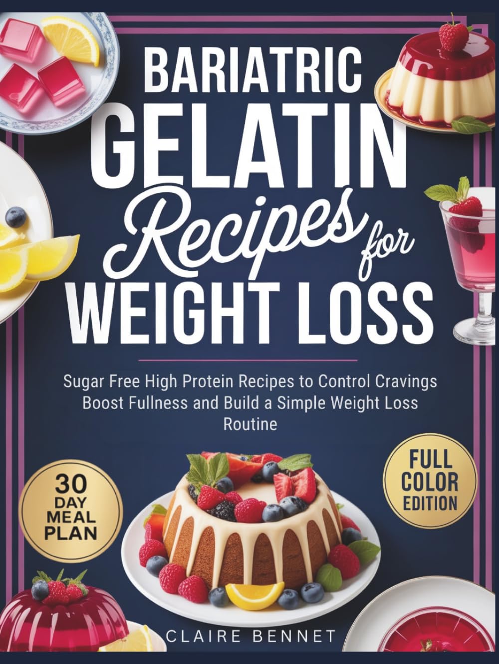Bariatric Gelatin Recipes for Weight Loss: Sugar Free High Protein Recipes to Control Cravings Boost Fullness and Build a Simple Weight Loss Routine