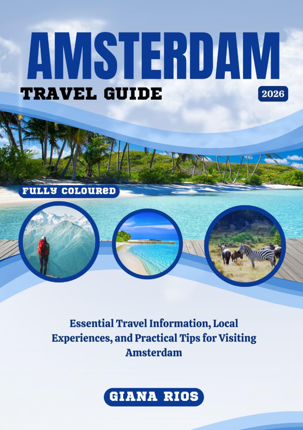 AMSTERDAM TRAVEL GUIDE 2026: Essential Travel Information, Local Experiences, and Practical Tips for Visiting Amsterdam