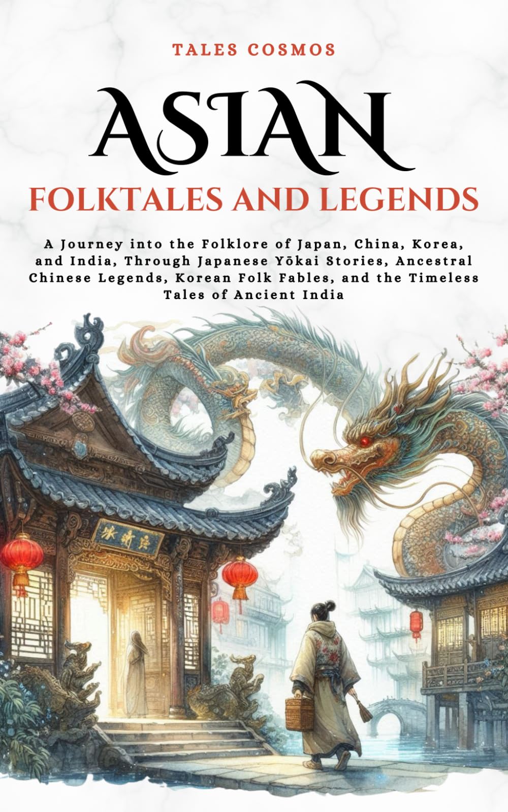 Asian Folktales and Legends: A Journey into the Folklore of Japan, China, Korea, and India, Through Japanese Yōkai Stories, Ancestral Chinese Legends, ... Tales of Ancient India (Tales Cosmos)