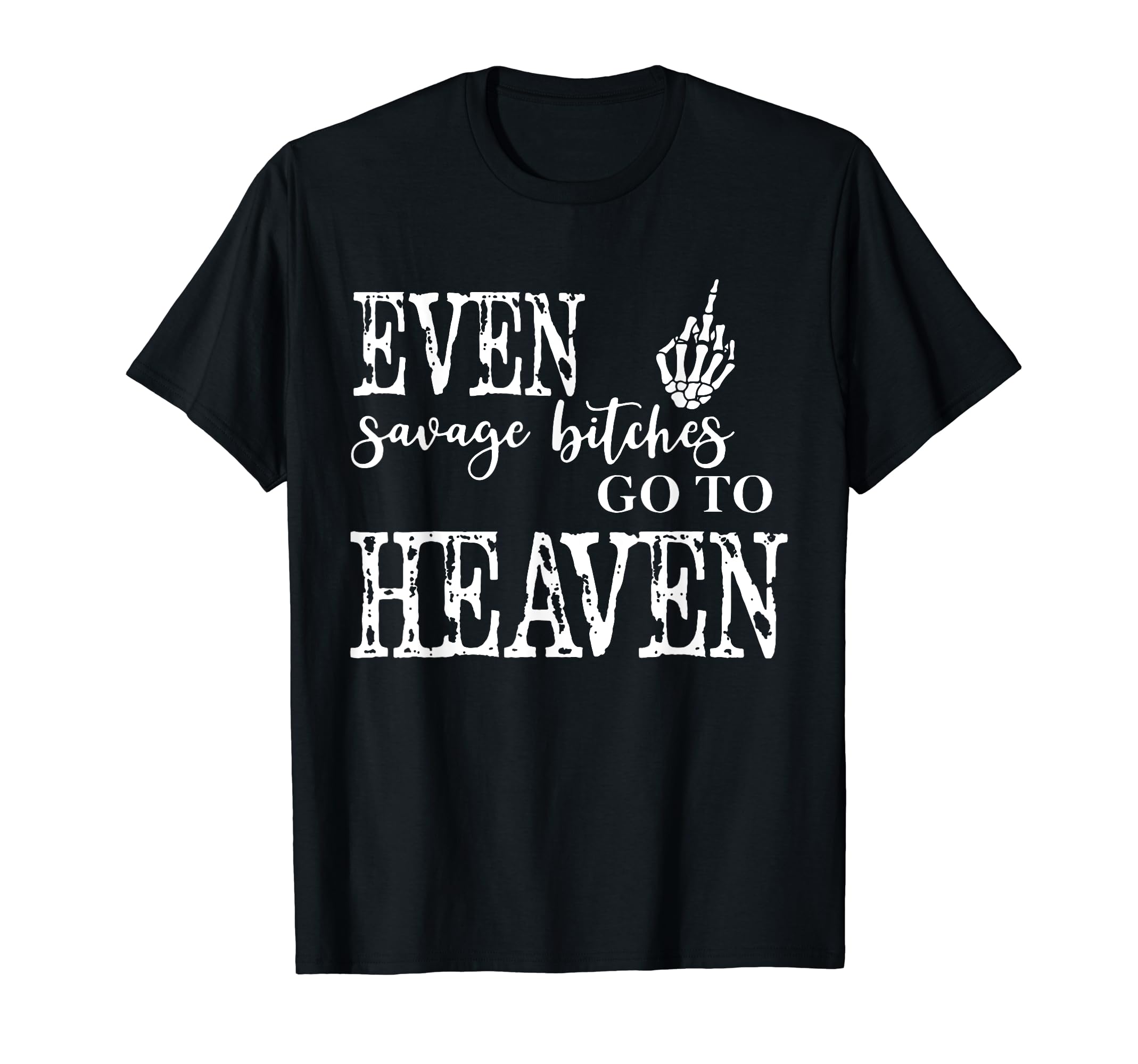 Skeleton Hand Even Savage Bitches Go To Heaven T-Shirt