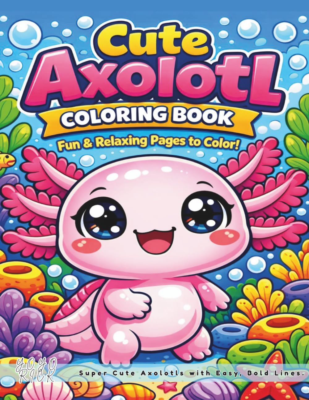 Cute Axolotl Coloring Book: Super Cute Axolotls with Easy, Bold Lines for Relaxation and Stress Relief