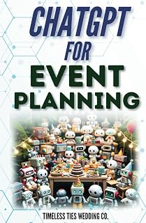 ChatGPT for Event Planning: Elevate, Innovate, Celebrate: A Step-by-Step Manual for Event Organization, Design, and Engagement with ChatGPT