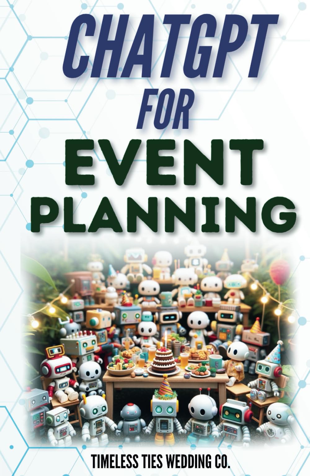 ChatGPT for Event Planning: Elevate, Innovate, Celebrate: A Step-by-Step Manual for Event Organization, Design, and Engagement with ChatGPT