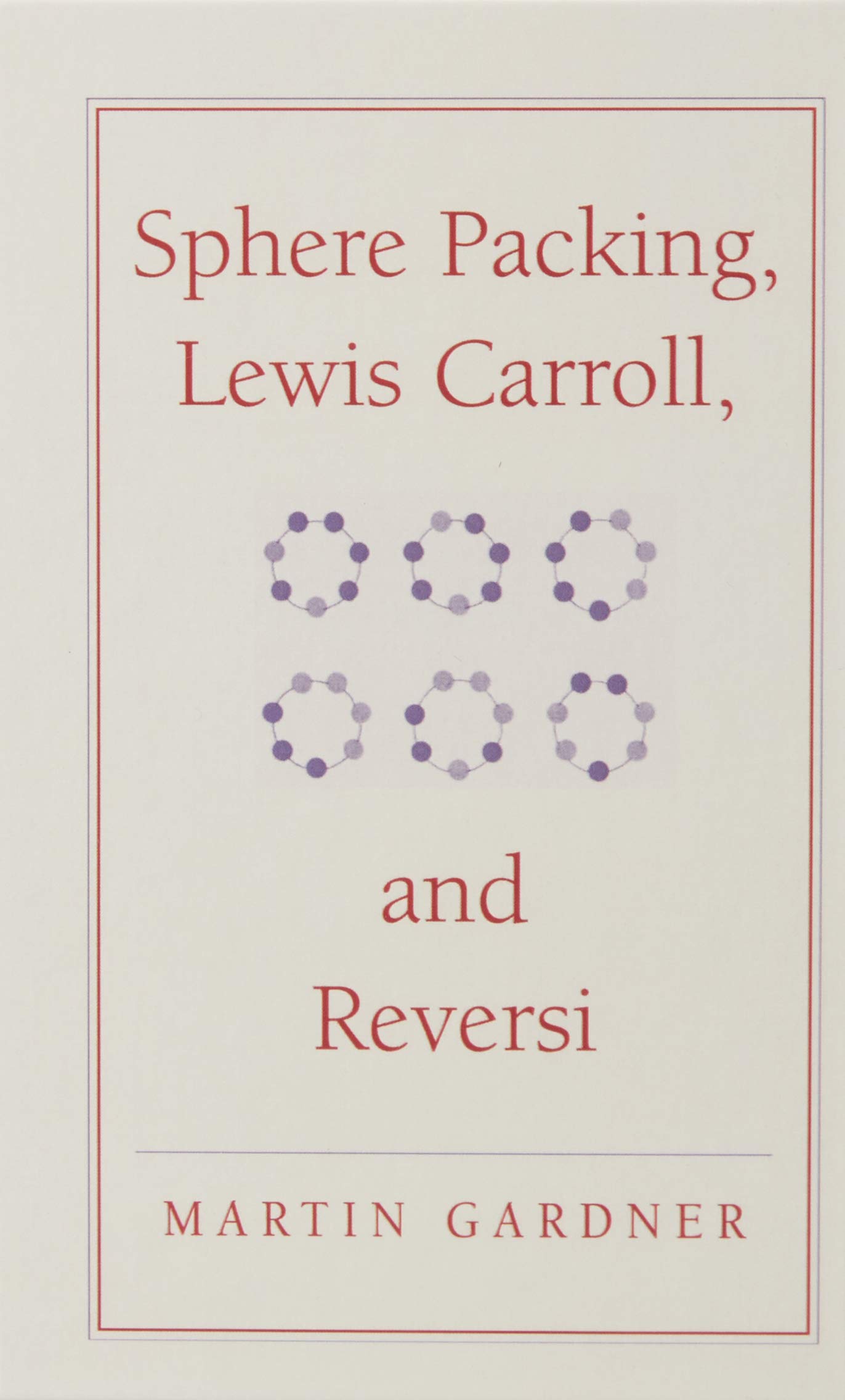 Sphere Packing, Lewis Carroll, and Reversi: Martin Gardner's New Mathematical Diversions (The New Martin Gardner Mathematical Library, Series Number 3) Illustrated Edition