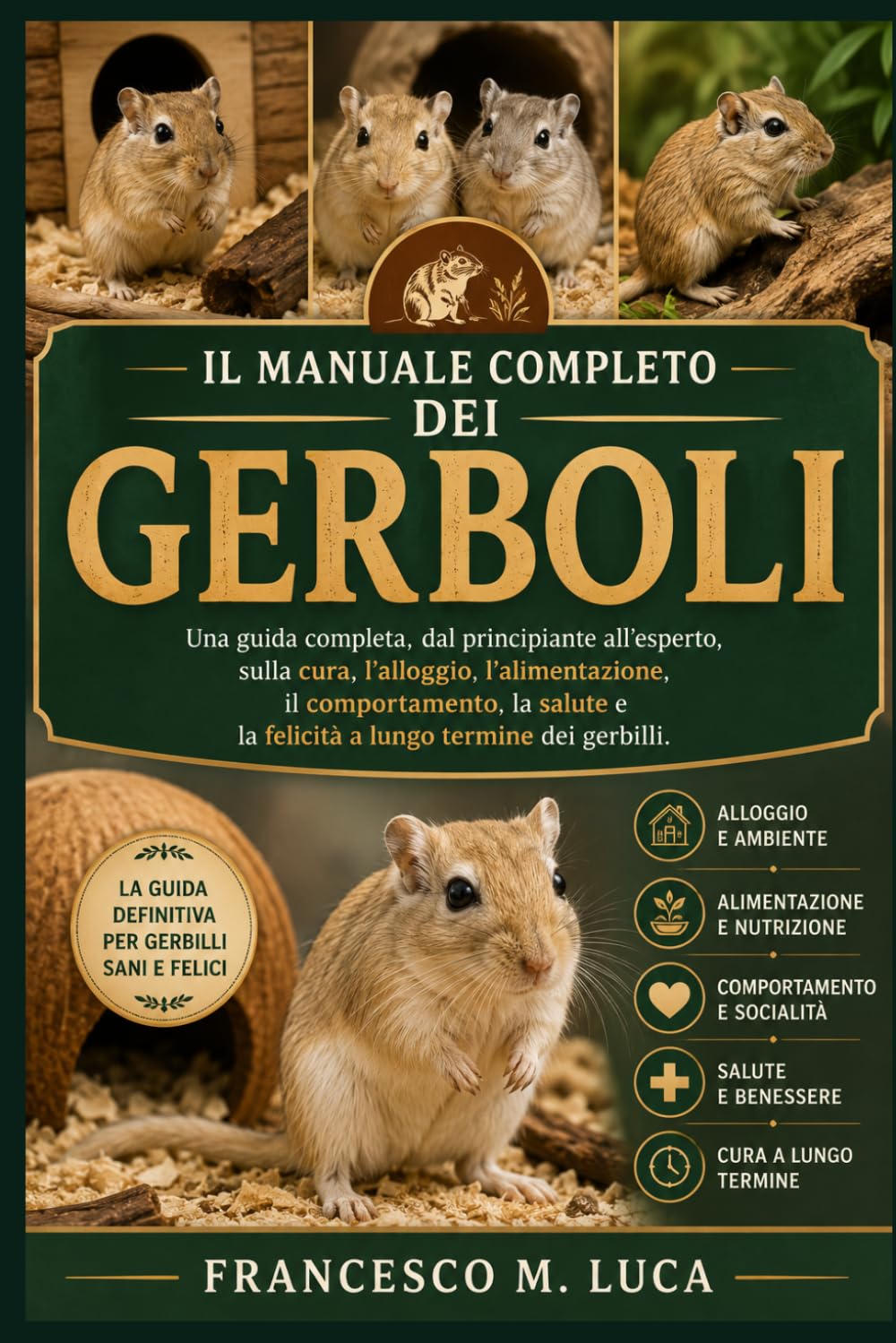IL MANUALE COMPLETO DEI GERBOLI: Una guida completa, dal principiante all'esperto, sulla cura, l'alloggio, l'alimentazione, il comportamento, la salute e la felicità a lungo termine dei gerbilli.