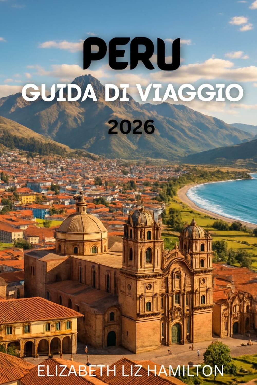 GUIDA TURISTICA DEL PERÙ 2026: La tua guida completa per esplorare le città, la cultura e le meraviglie naturali del Perù