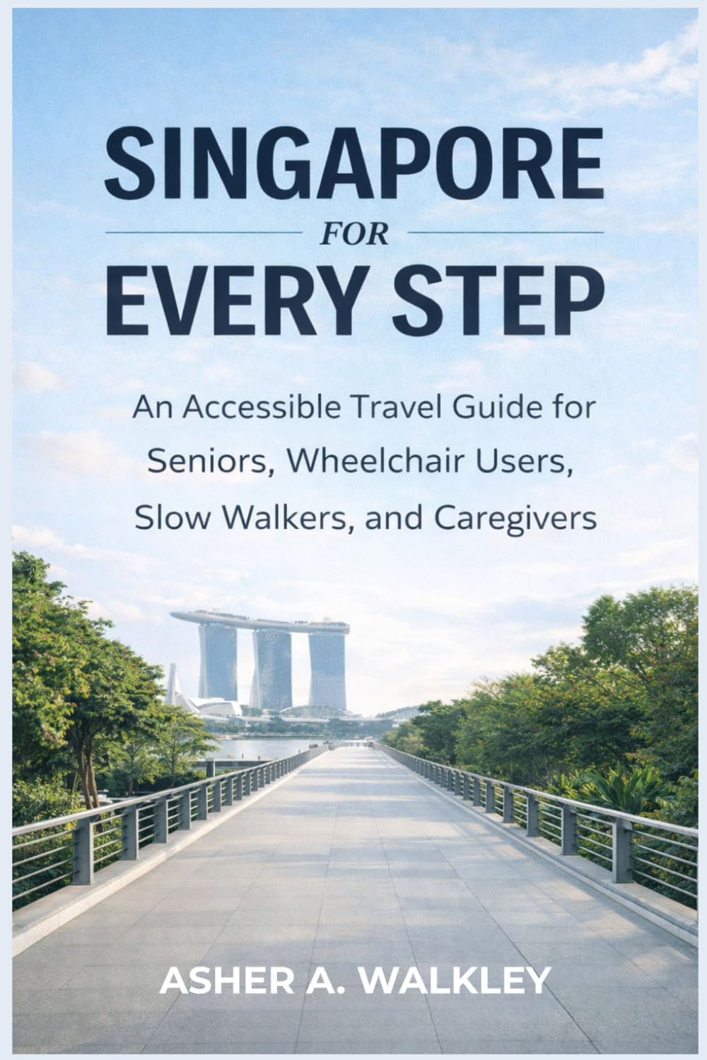 Singapore For Every Step: An Accessible Travel Guide for Seniors, Wheelchair Users, Slow Walkers, and Caregivers (Travel at a Gentler Pace)