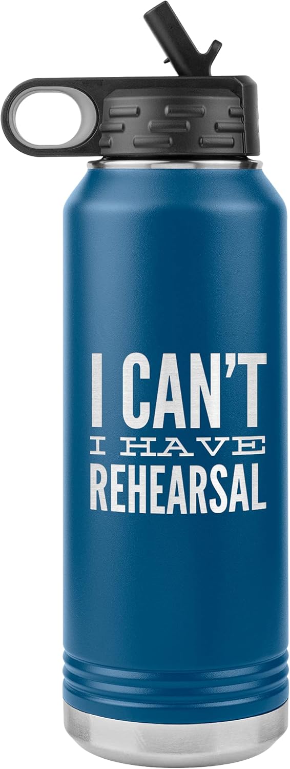 Musical Theater Water Bottle for Actor I Can't I Have Rehearsal Insulated Tumbler 32oz BPA Free