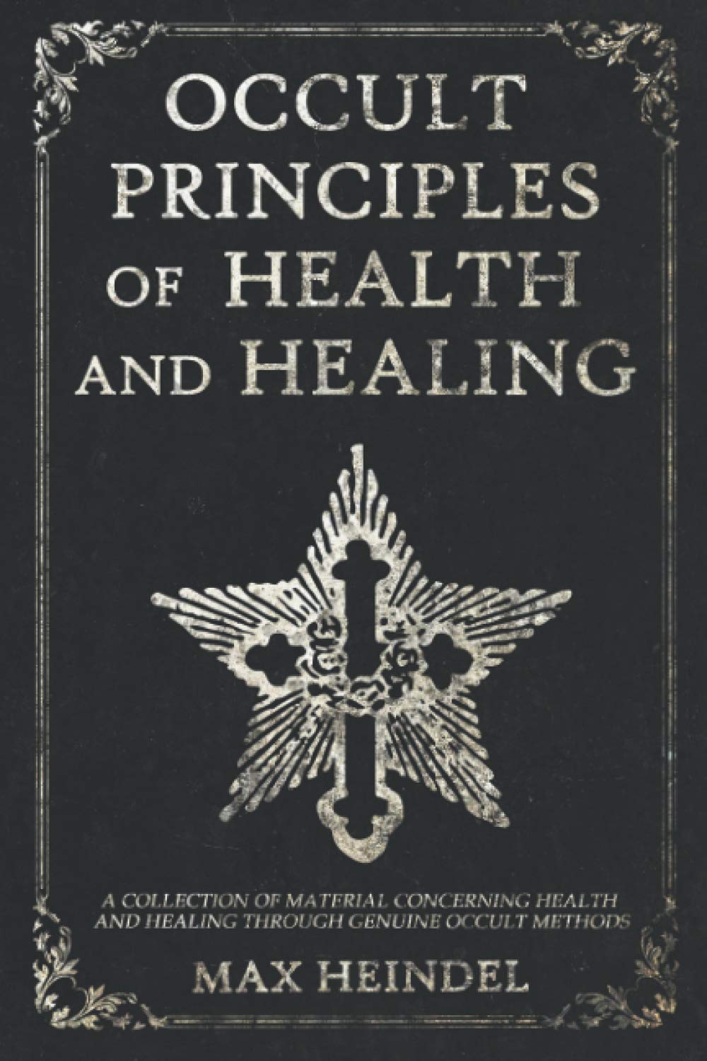 Occult Principles of Health and Healing: A collection of material concerning health and healing through genuine occult methods