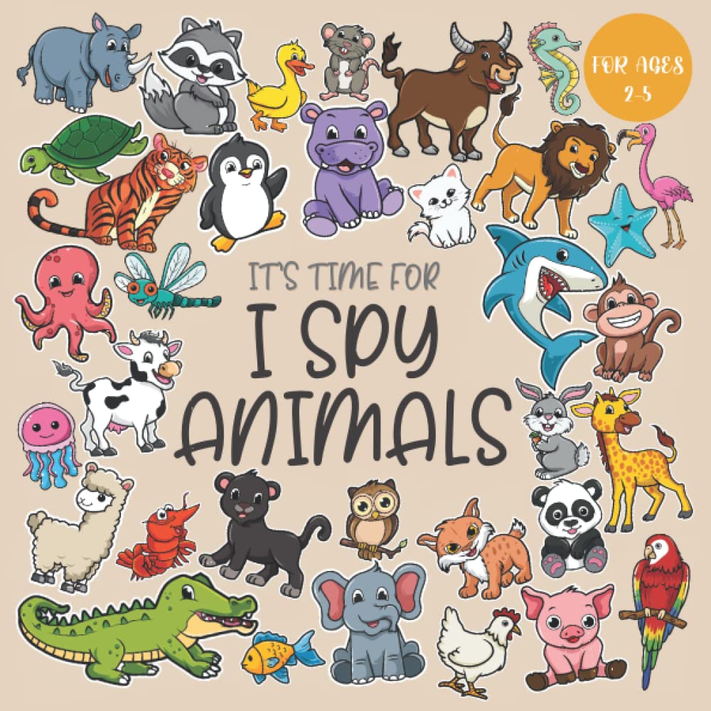 It's Time For I Spy Animals: A Fun Animal Picture Guessing Book For Kids Ages 2 to 5 Years Old