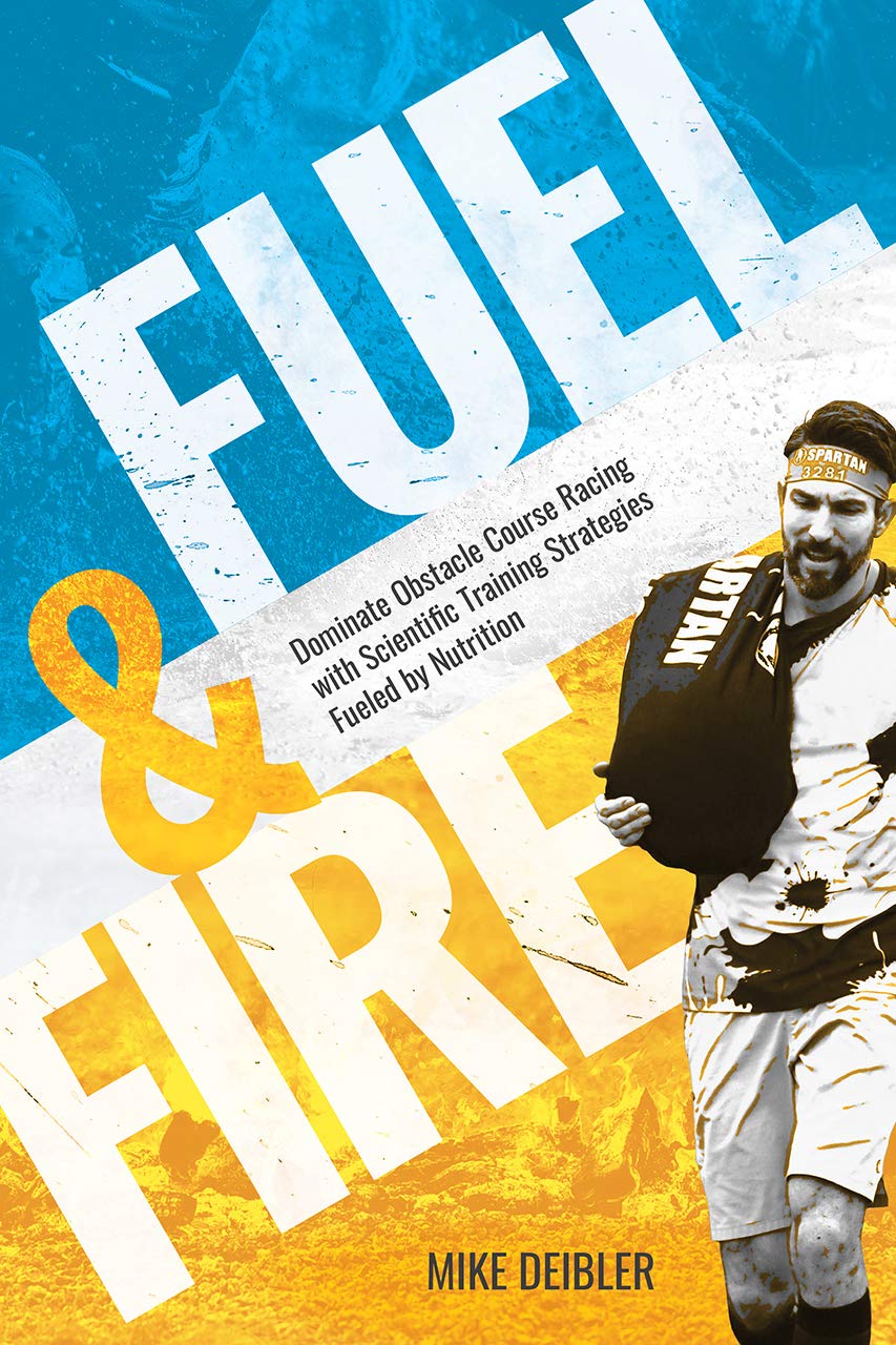 Fuel and Fire: Dominate Obstacle Course Racing With Scientific Training Strategies Fueled By Nutrition
