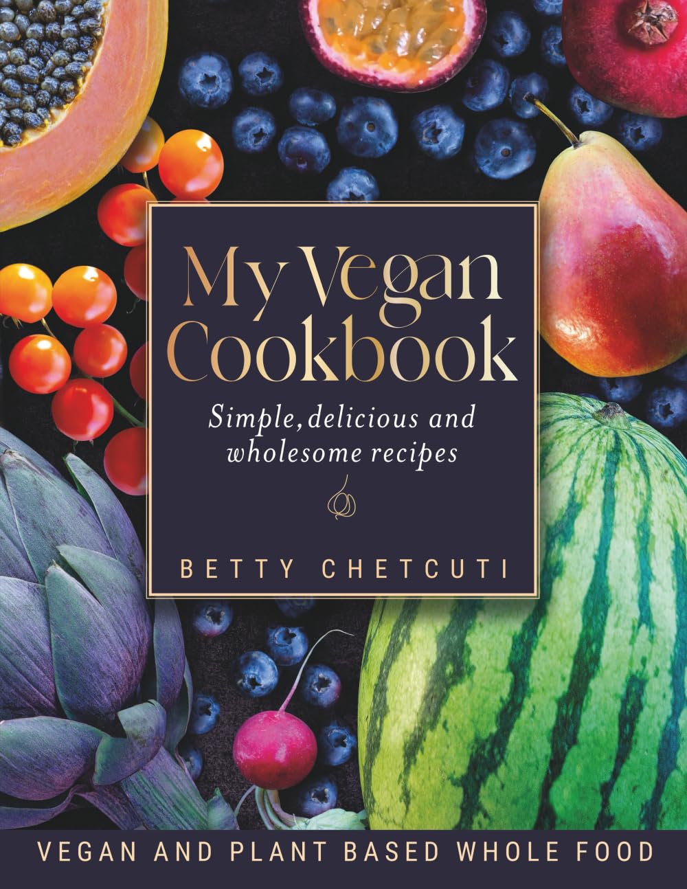 My Vegan Cookbook: Simple, delicious and wholesome recipes