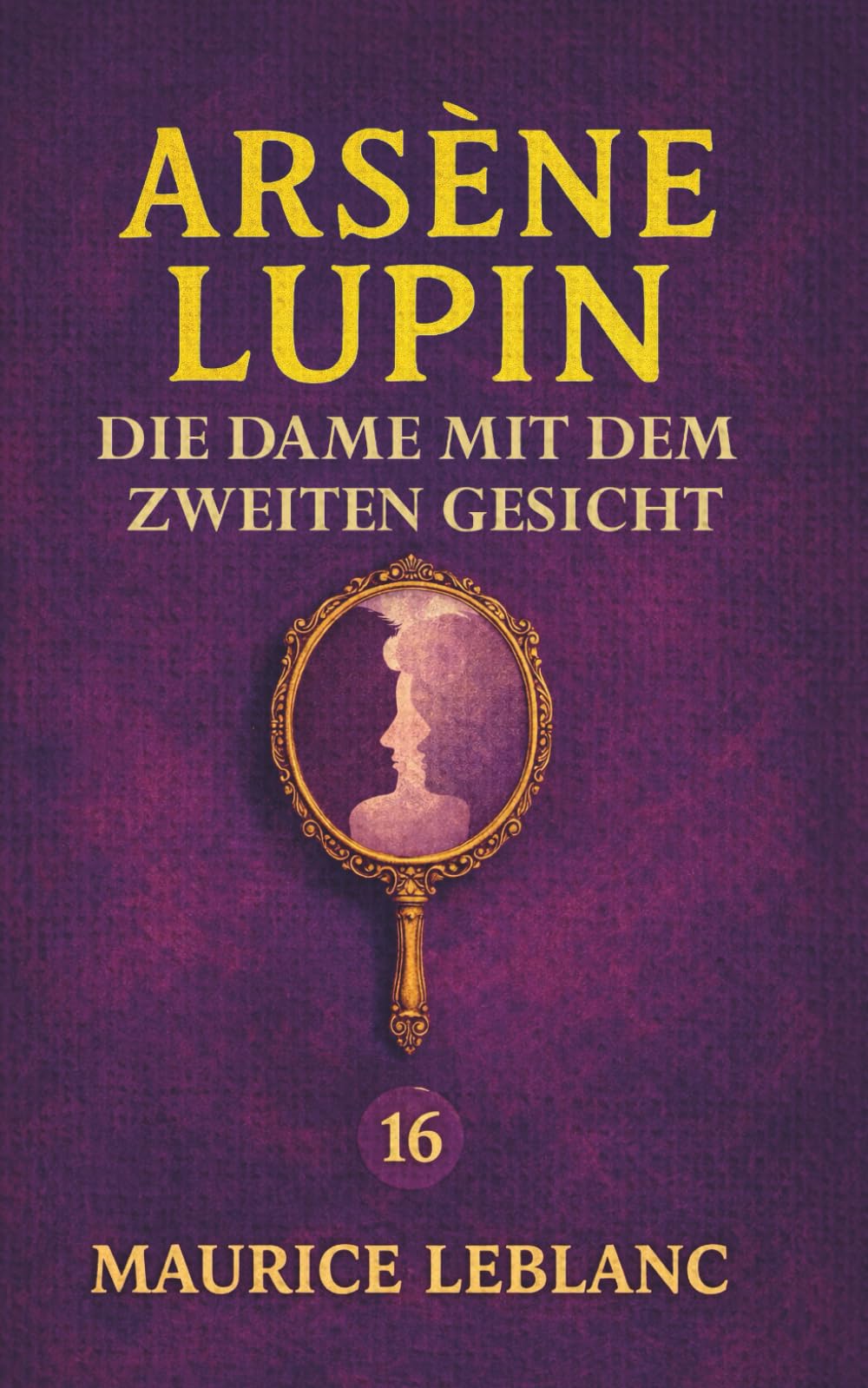Die Dame mit dem zweiten Gesicht. Ein Detektivroman: Band 16 der Lupin-Reihe. Neuübersetzung (Arsène Lupin, Meisterdieb und Gentleman-Gauner)