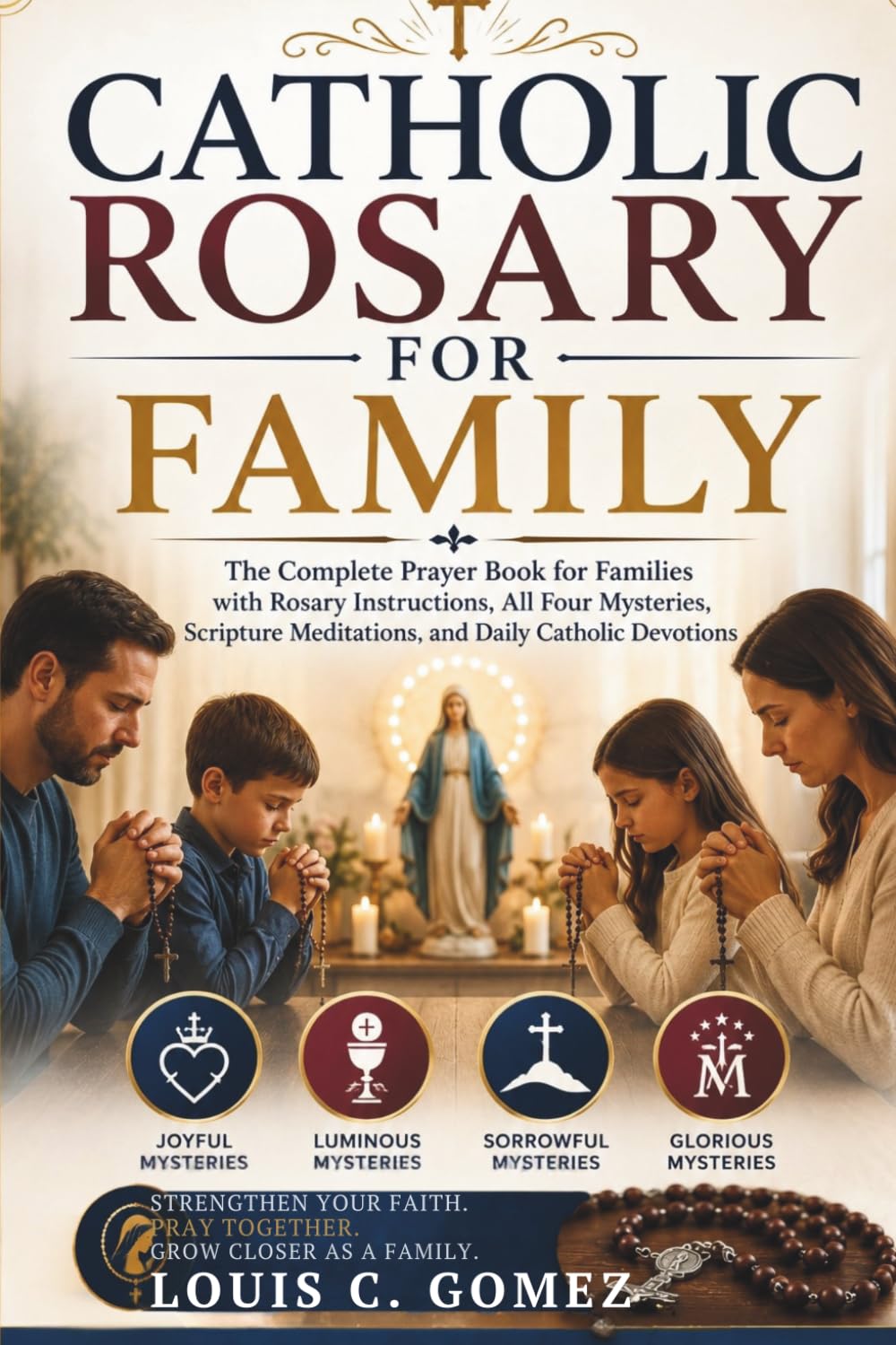 CATHOLIC ROSARY FOR FAMILY: The Complete Prayer Book for Families with Rosary Instructions, All Four Mysteries, Scripture Meditations, and Daily Catholic Devotions