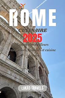 ROME CULINAIRE 2025: Explorer les meilleurs restaurants, march&eacute;s et cuisine de rue