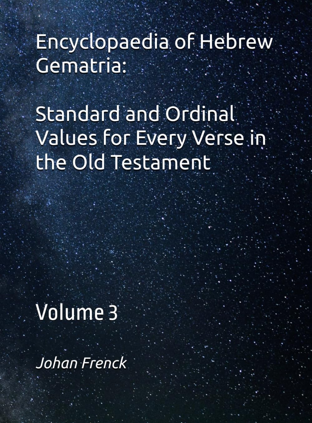 Encyclopaedia of Hebrew Gematria Standard and Ordinal Values for Every Verse in the Old Testament: Volume 3:Proverbs-Malachi      Paperback – October 27, 2025