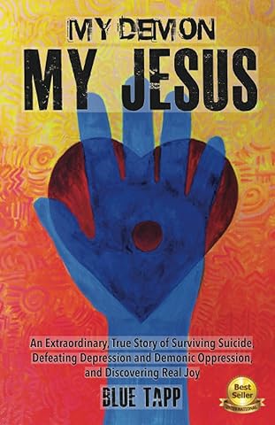 My Demon, My Jesus: Delivered from Demonic Oppression & Suicidal Depression; Brought Back from Death Into Victorious Life, Divine Joy & Visions