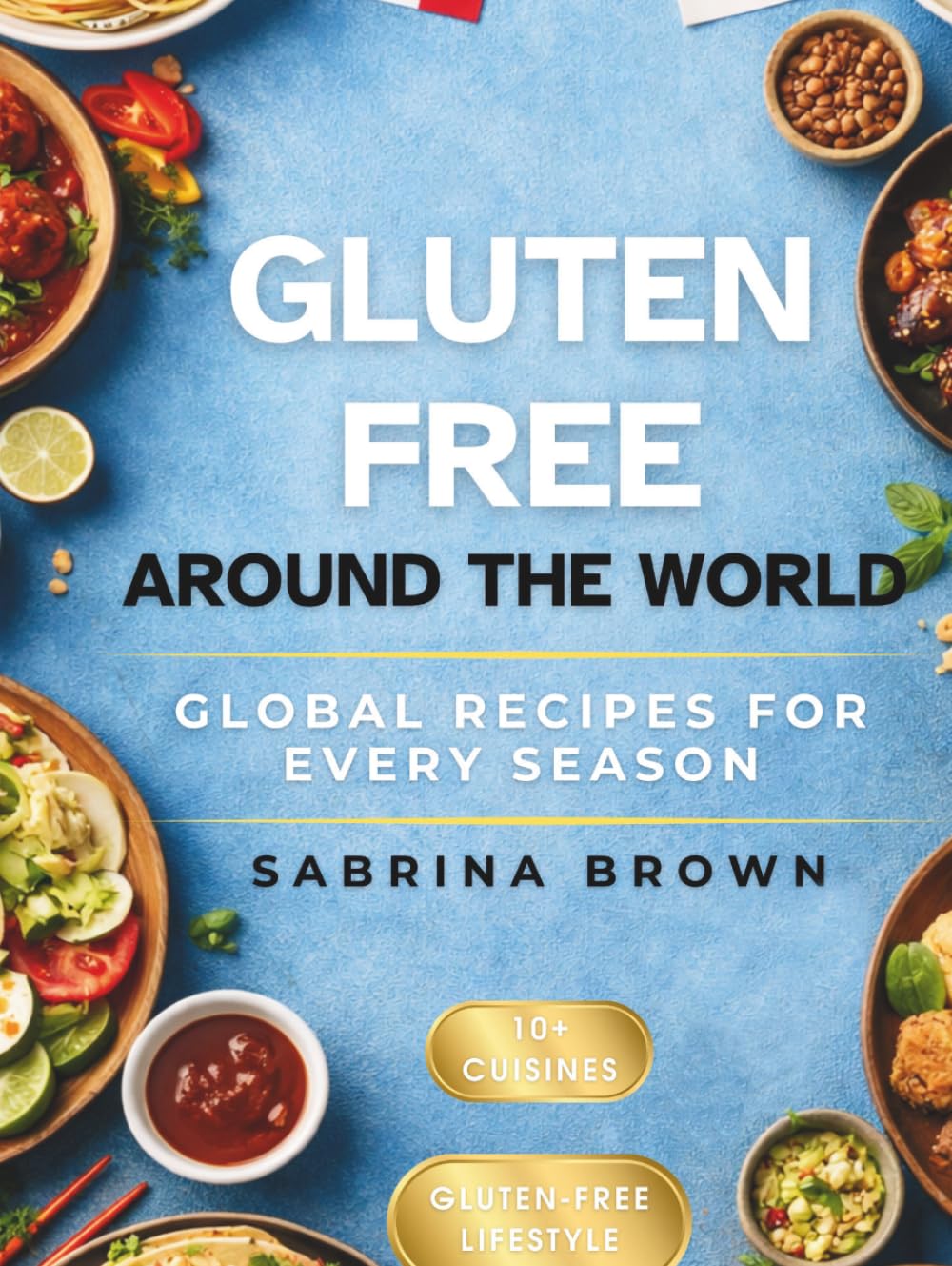 Gluten Free Around the World: Global Recipes for Every Season