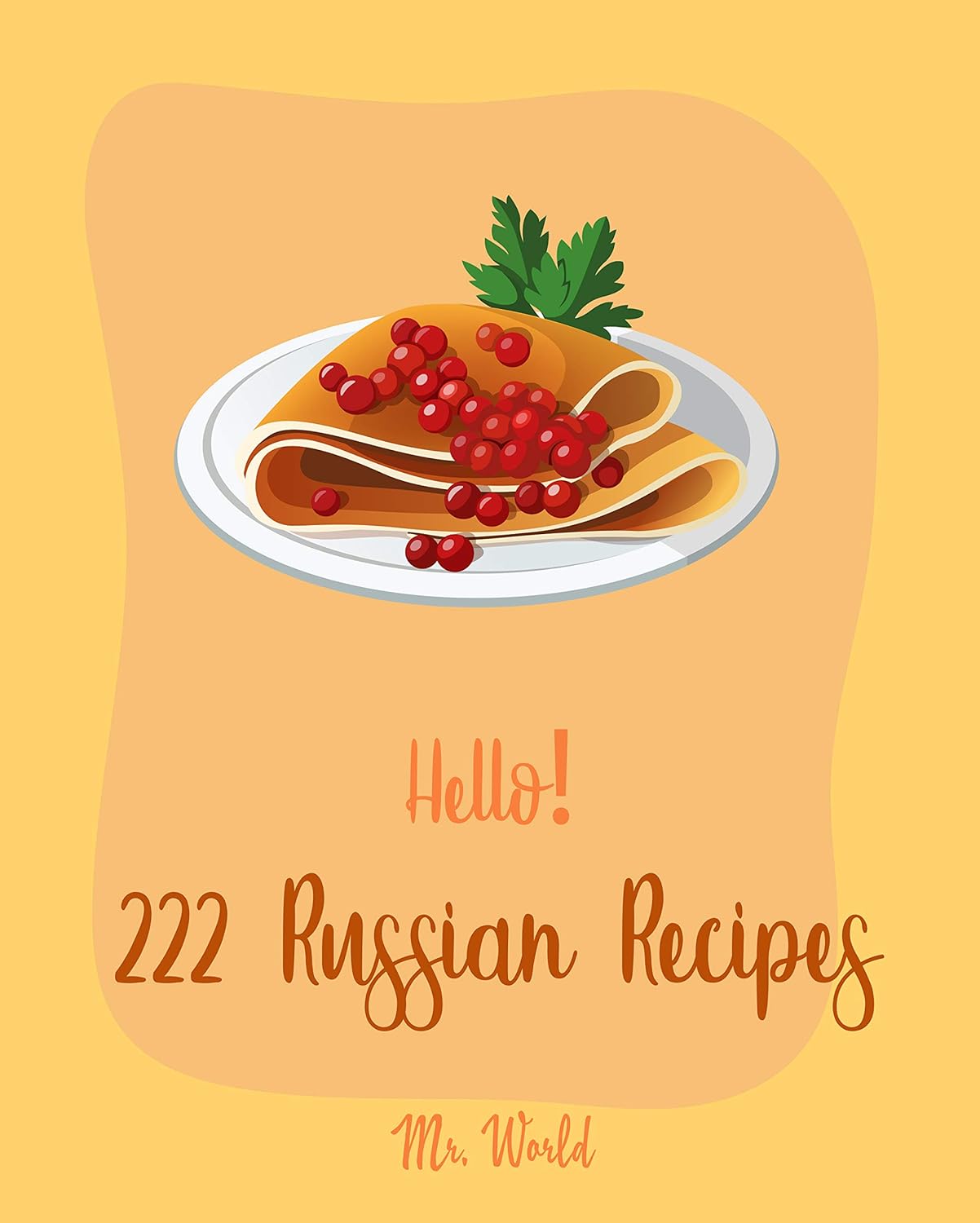 Hello! 222 Russian Recipes Best Russian Cookbook Ever For Beginners