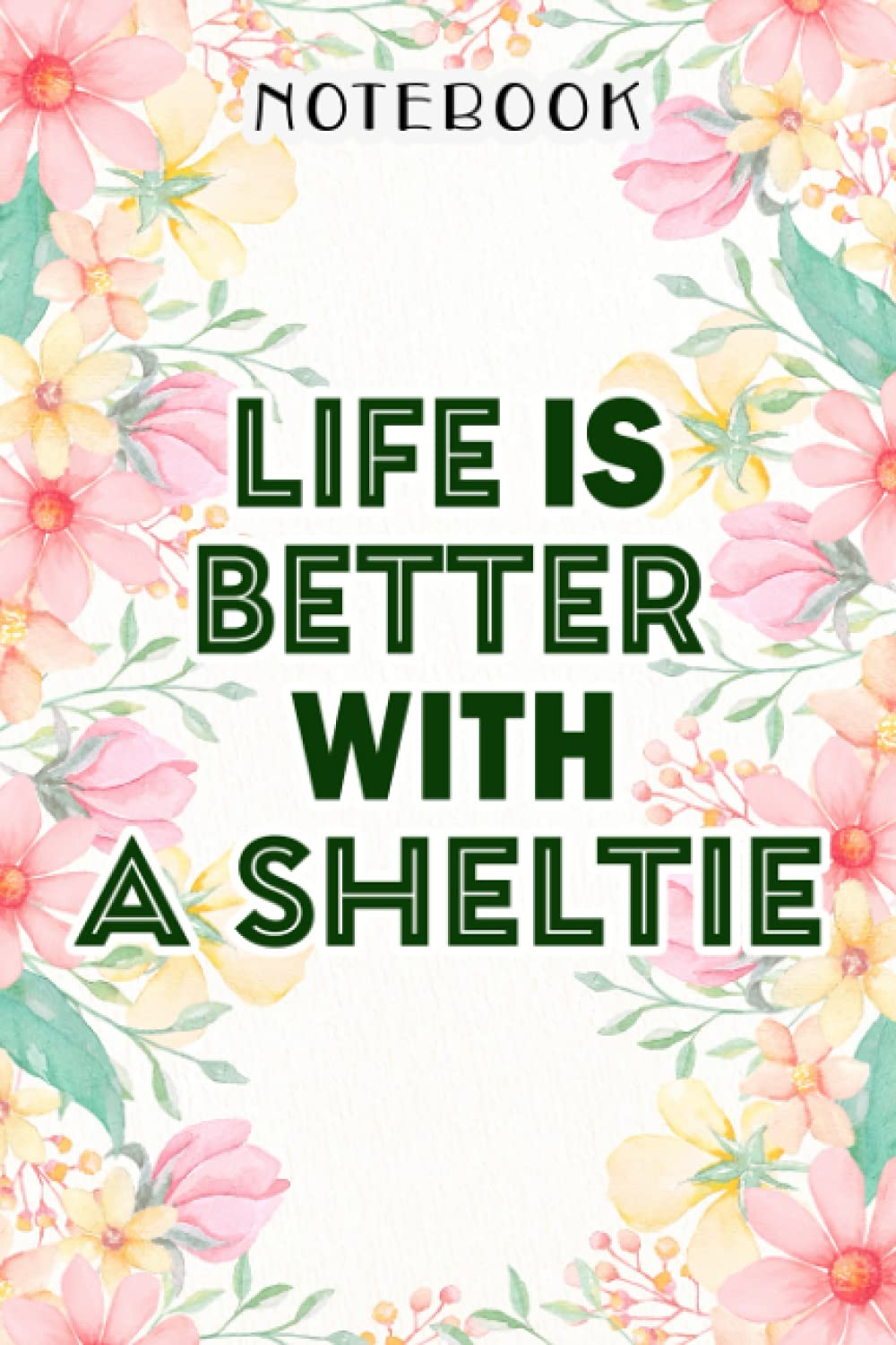 Life Is Better With A Sheltie Saying Dog Lover Owner Gifts Notebook: Birthday Gifts for Women - Close Friend Gifts for Women - Bridesmaid Gifts for ... for Mom - Sister - Gifts for Female, Homework